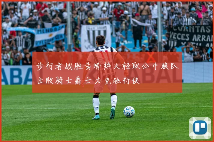 步行者战胜黄蜂热火轻取公牛狼队击败骑士爵士力克独行侠