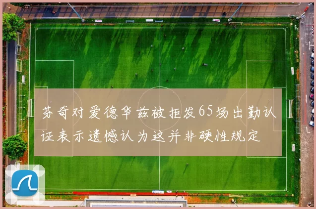 芬奇对爱德华兹被拒发65场出勤认证表示遗憾认为这并非硬性规定